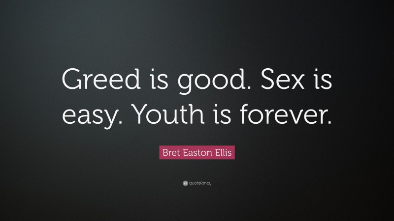 Bret Easton Ellis Quote: “Greed is good. Sex is easy. Youth is forever.”