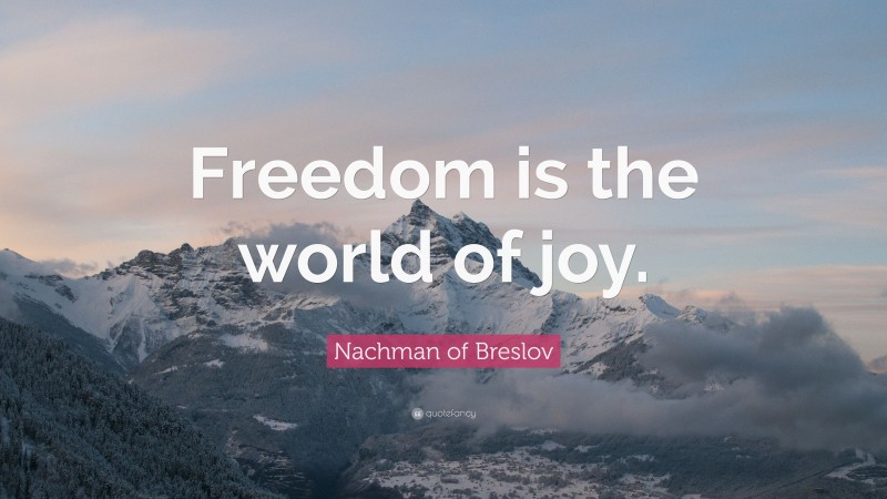 Nachman of Breslov Quote: “Freedom is the world of joy.”