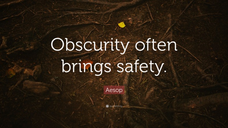 Aesop Quote: “Obscurity often brings safety.”