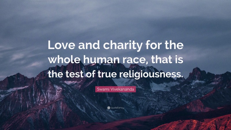 Swami Vivekananda Quote: “Love and charity for the whole human race, that is the test of true religiousness.”