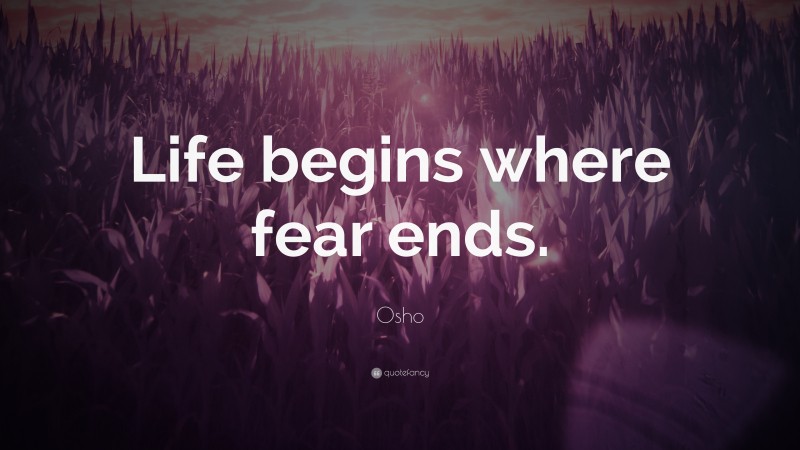 Osho Quote: “Life begins where fear ends.”