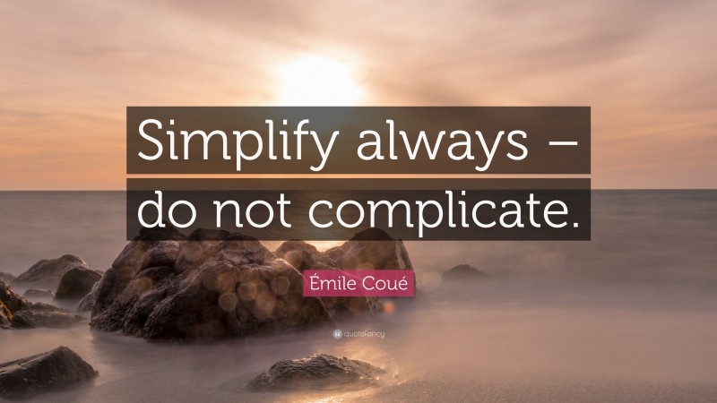 Émile Coué Quote: “Simplify always – do not complicate.”