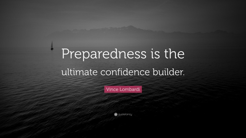Vince Lombardi Quote: “Preparedness is the ultimate confidence builder.”
