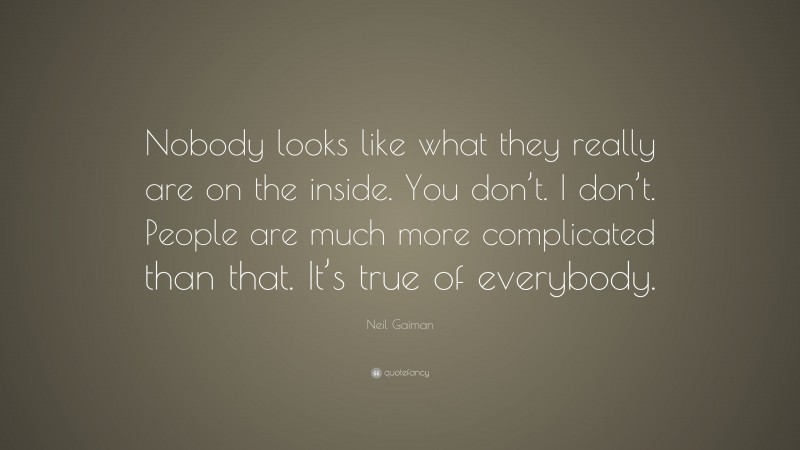 Neil Gaiman Quote: “Nobody looks like what they really are on the ...