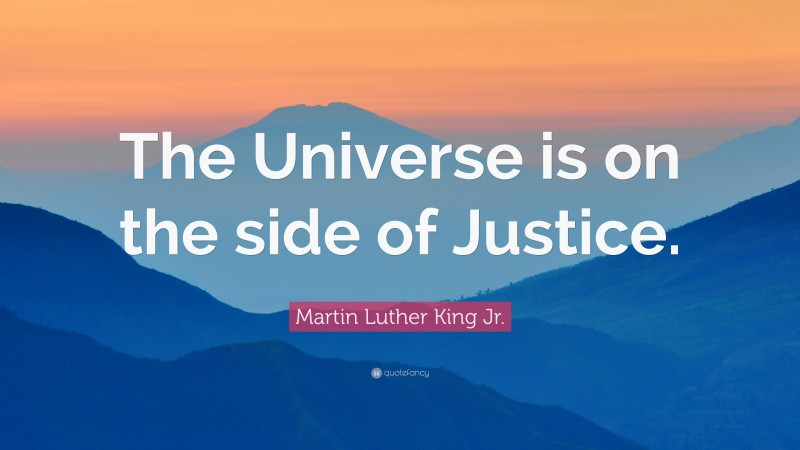 Martin Luther King Jr. Quote: “The Universe is on the side of Justice.”