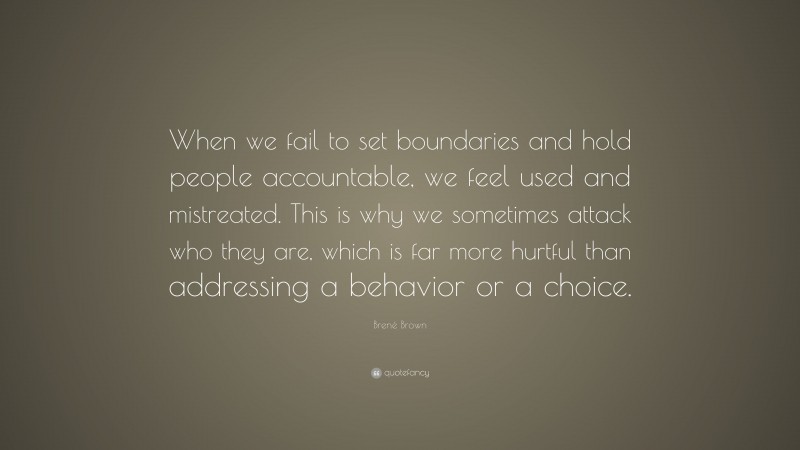 Brené Brown Quote: “When we fail to set boundaries and hold people ...