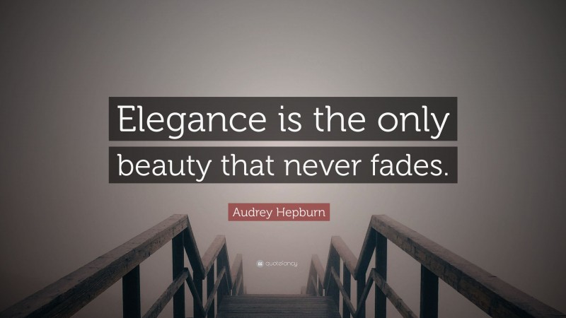 Audrey Hepburn Quote: “Elegance is the only beauty that never fades.”