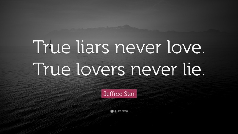 Jeffree Star Quote: “True liars never love. True lovers never lie.”
