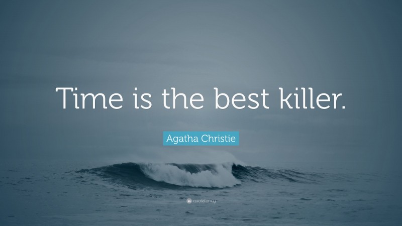 Agatha Christie Quote: “Time is the best killer.”