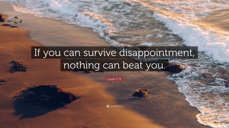 Louis C.K. Quote: “If you can survive disappointment, nothing can beat you.”
