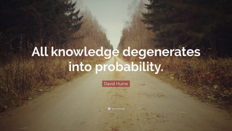 David Hume Quote: “All knowledge degenerates into probability.”