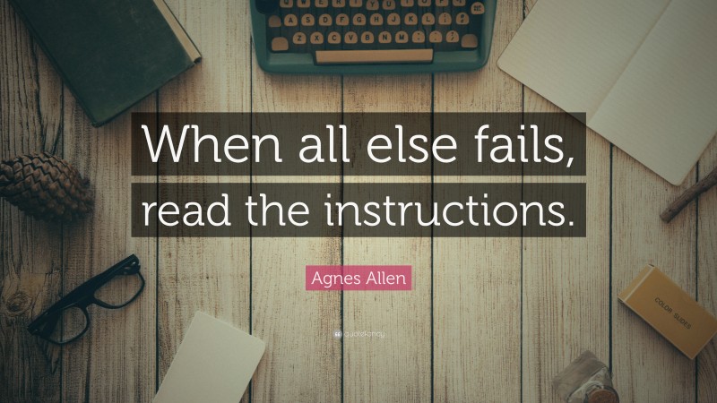 Agnes Allen Quote: “When all else fails, read the instructions.”