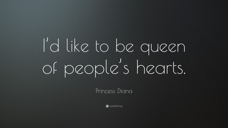 Princess Diana Quote: “I’d like to be queen of people’s hearts.”