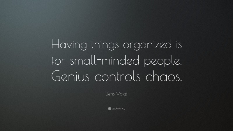 Jens Voigt Quote: “Having things organized is for small-minded people. Genius controls chaos.”
