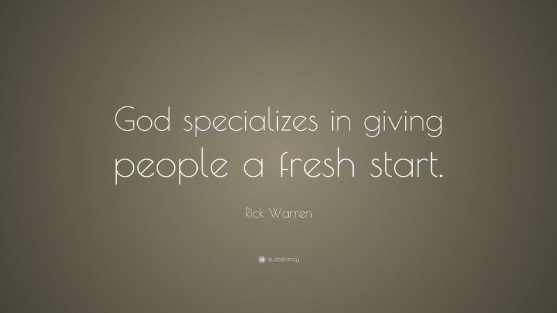 Rick Warren Quote: “God specializes in giving people a fresh start.”