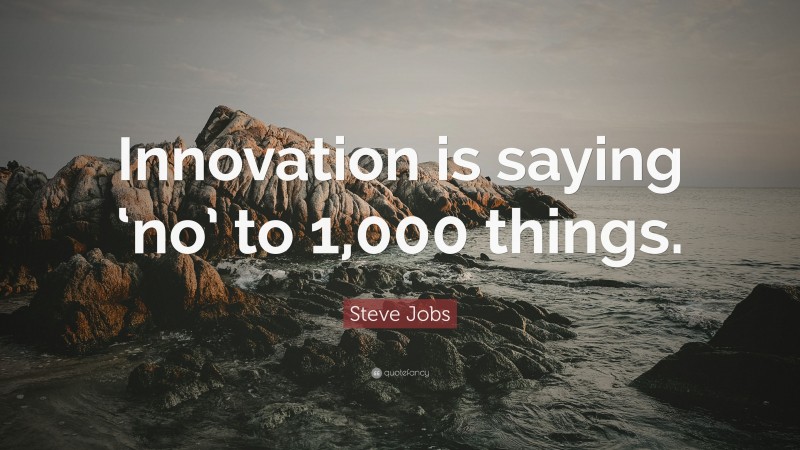 Steve Jobs Quote: “Innovation is saying ‘no’ to 1,000 things.”