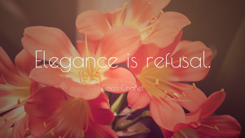 Coco Chanel Quote: “Elegance is refusal.”