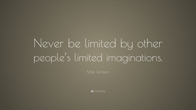 Mae Jemison Quote: “Never be limited by other people’s limited ...