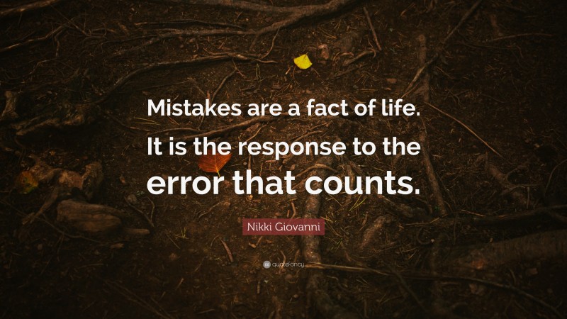 Nikki Giovanni Quote: “Mistakes are a fact of life. It is the response to the error that counts.”