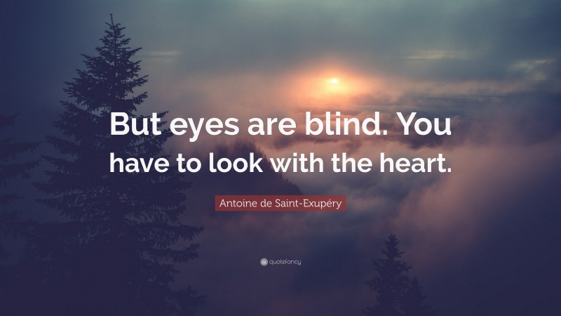 Antoine de Saint-Exupéry Quote: “But eyes are blind. You have to look with the heart.”