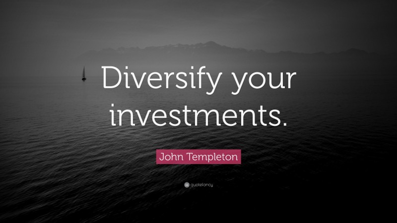John Templeton Quote: “Diversify your investments.”