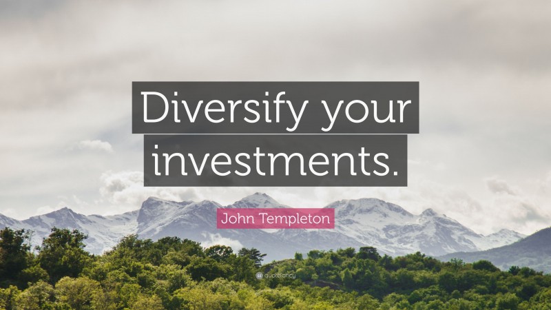 John Templeton Quote: “Diversify your investments.”