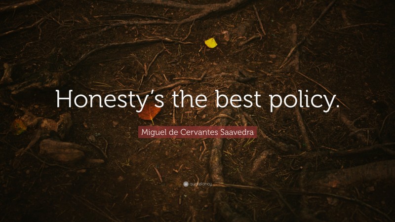 Miguel de Cervantes Saavedra Quote: “Honesty’s the best policy.”