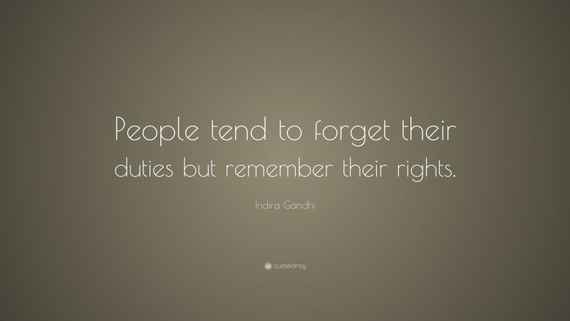 Indira Gandhi Quote: “People tend to forget their duties but remember their rights.”