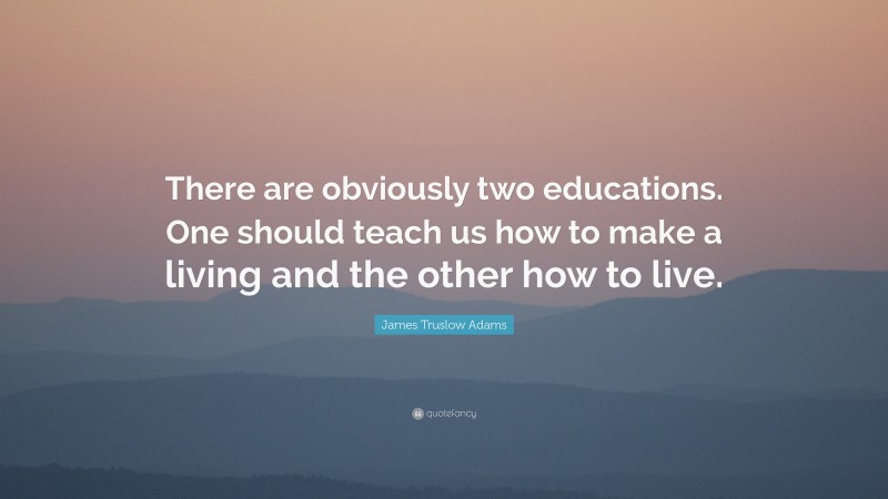 James Truslow Adams Quote: “There are obviously two educations. One should teach us how to make a living and the other how to live.”