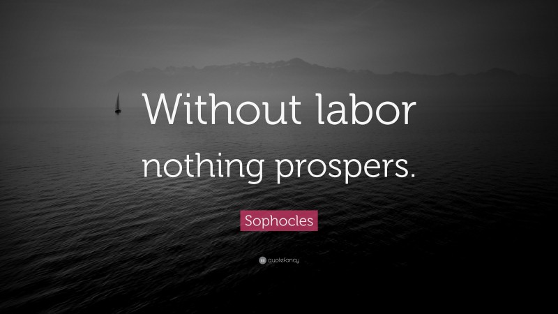 Sophocles Quote: “Without labor nothing prospers.”