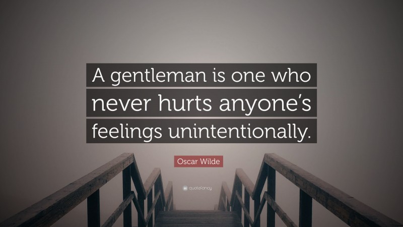 Oscar Wilde Quote: “A gentleman is one who never hurts anyone’s feelings unintentionally.”