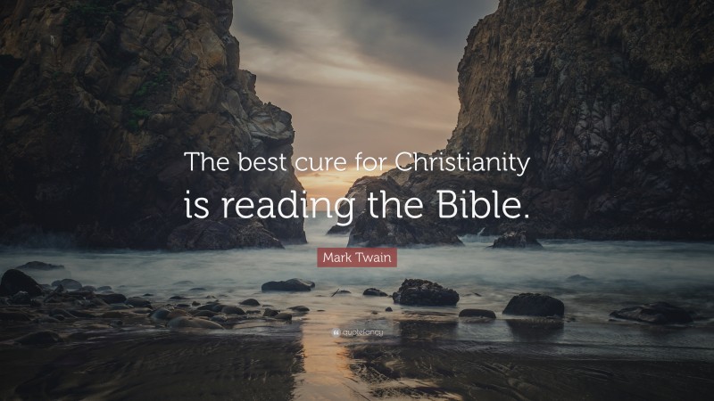 Mark Twain Quote: “The best cure for Christianity is reading the Bible.”