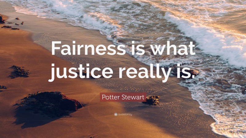 Potter Stewart Quote: “Fairness is what justice really is.”
