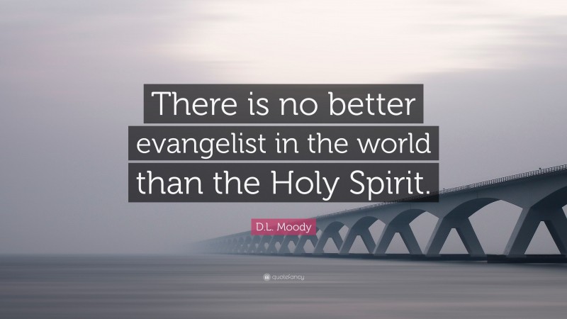 D.L. Moody Quote: “There is no better evangelist in the world than the Holy Spirit.”