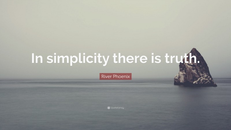 River Phoenix Quote: “In simplicity there is truth.”