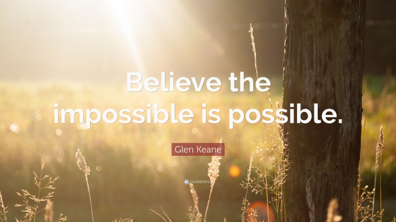 Glen Keane Quote: “Believe the impossible is possible.”