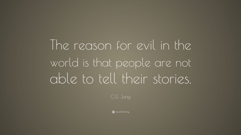 C.G. Jung Quote: “The reason for evil in the world is that people are not able to tell their stories.”