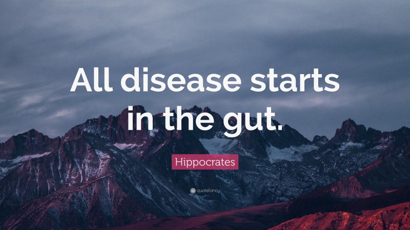 Hippocrates Quote: “All disease starts in the gut.”
