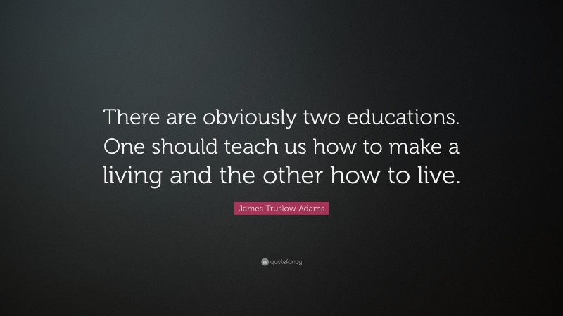 James Truslow Adams Quote: “There are obviously two educations. One should teach us how to make a living and the other how to live.”