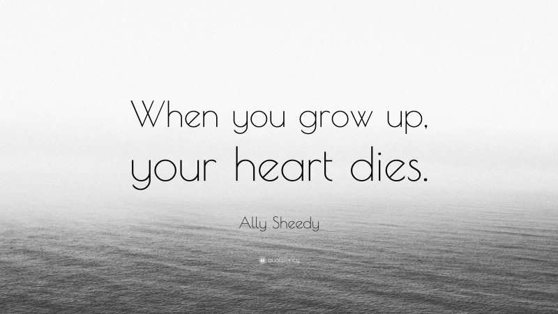 Ally Sheedy Quote: “When you grow up, your heart dies.”