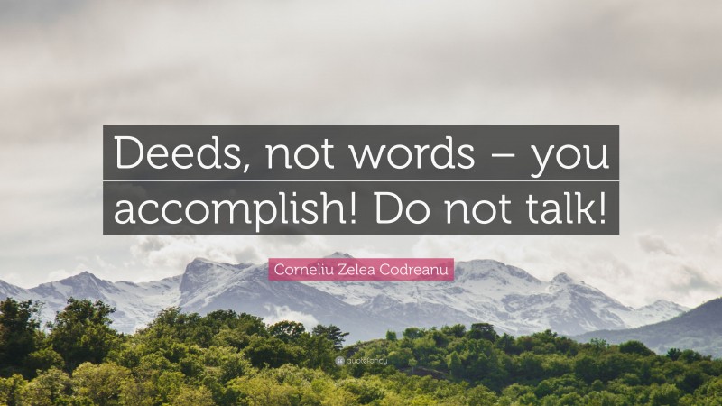 Corneliu Zelea Codreanu Quote: “Deeds, not words – you accomplish! Do not talk!”