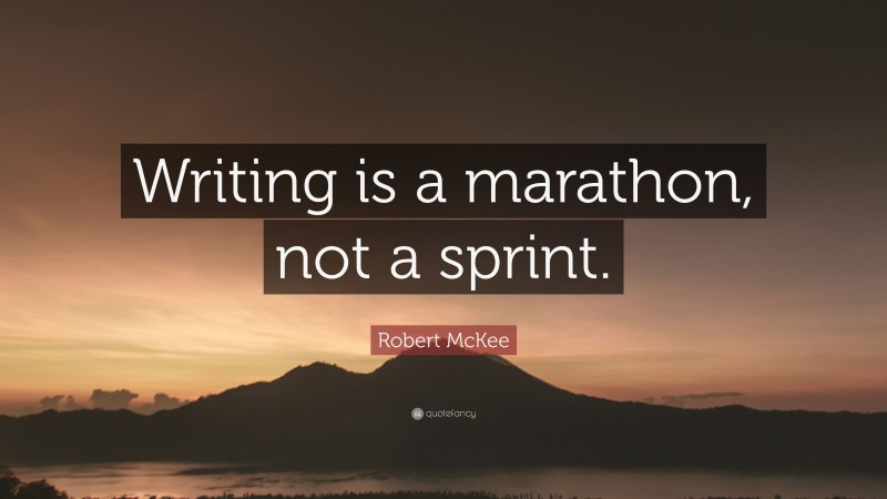 Robert McKee Quote: “Writing is a marathon, not a sprint.”