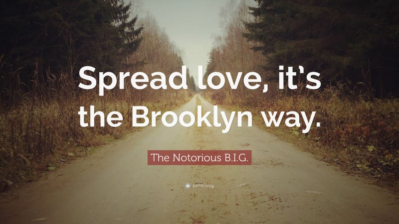 The Notorious B.I.G. Quote: “Spread love, it’s the Brooklyn way.”