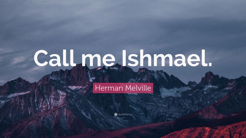 Herman Melville Quote: “Call me Ishmael.”