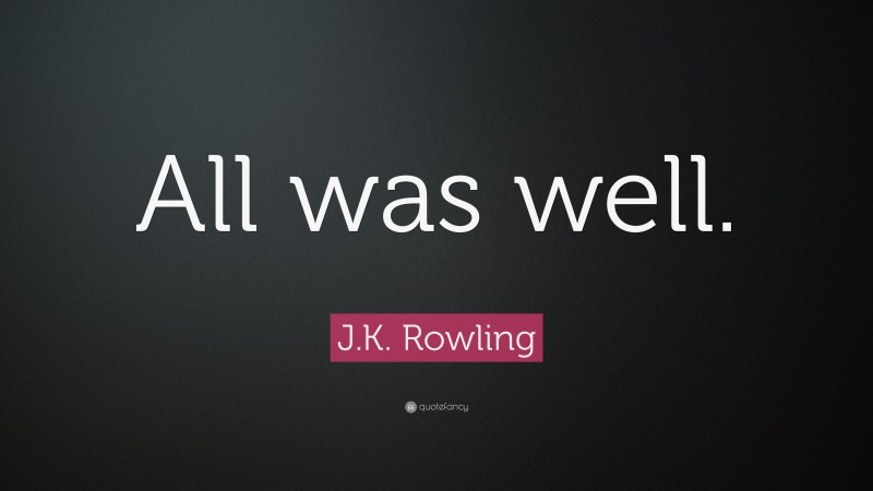 J.K. Rowling Quote: “All was well.”