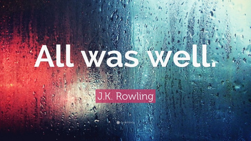 J.K. Rowling Quote: “All was well.”