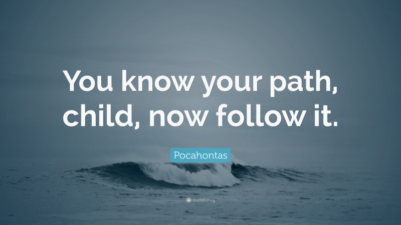 Pocahontas Quote: “You know your path, child, now follow it.”