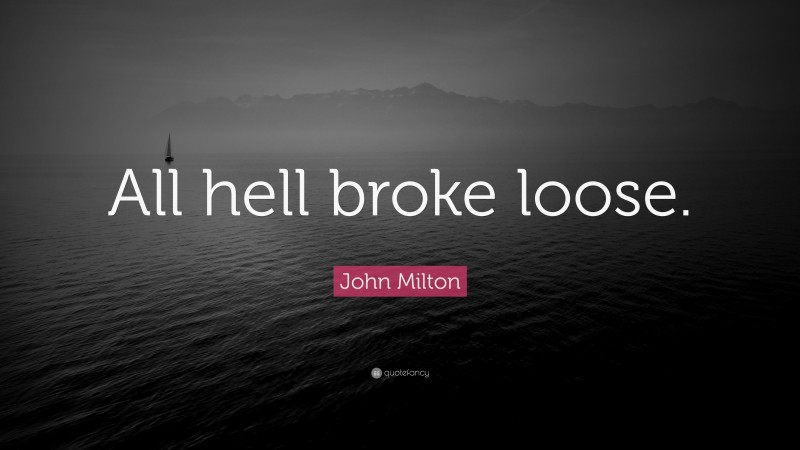 John Milton Quote: “All hell broke loose.”