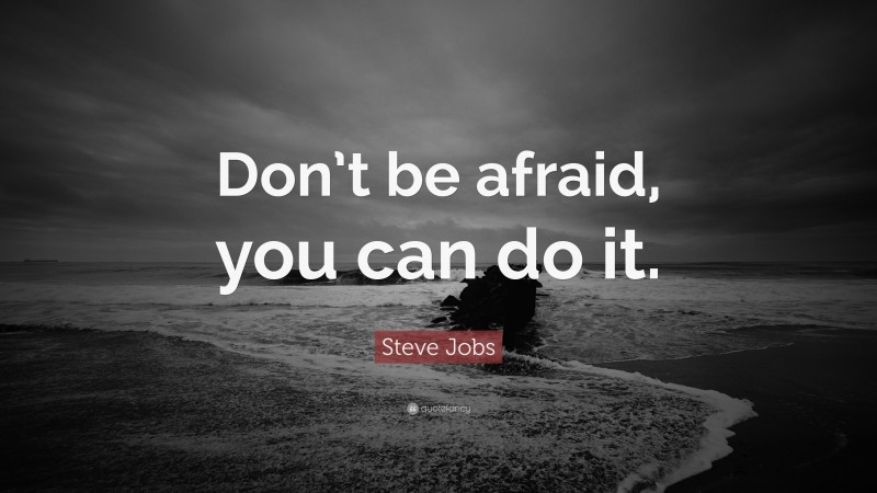 Steve Jobs Quote: “Don’t be afraid, you can do it.”