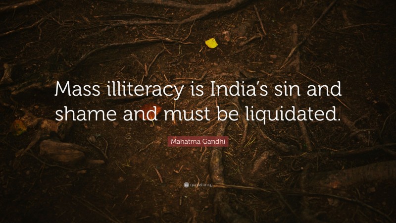 Mahatma Gandhi Quote: “Mass illiteracy is India’s sin and shame and must be liquidated.”